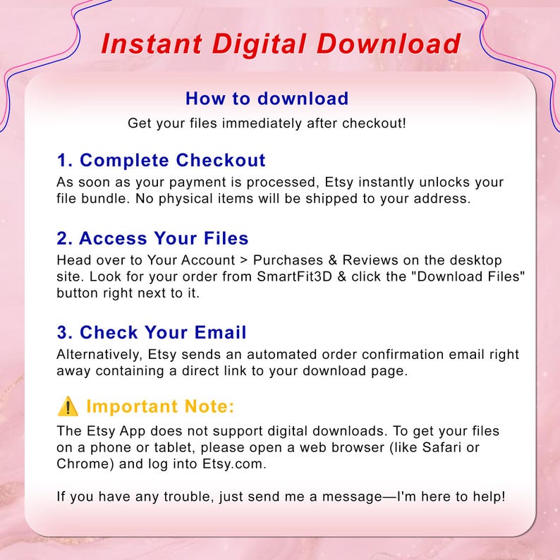 May include: An informational graphic with a light pink background and dark blue text titled Instant Digital Download. It outlines three steps for accessing files: Complete Checkout, Access Your Files, and Check Your Email, plus an Important Note.