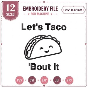 Puede incluir: Un archivo de bordado digital para máquina de coser con el contorno negro de un taco sonriente. El texto dice Let's Taco 'Bout It. El diseño incluye 12 tamaños de 6,35 a 20,32 cm y admite formatos como PES, DST, EXP, JEF y VP3.