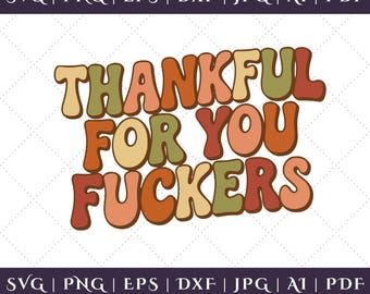 Thankful For You Fuckers SVG PNG, Funny Friendsgiving Shirt, Adult Sarcastic Thanksgiving Family Dinner Humor, Holiday Digital Download