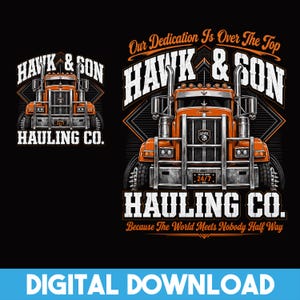 May include: A graphic design featuring an orange semi-truck with the text "HAWK & SON HAULING CO." and "Our Dedication Is Over The Top" and "Because The World Meets Nobody Half Way" with a "24/7" license plate on a black background.