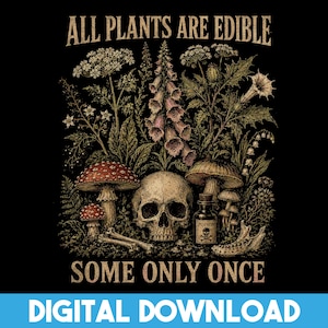 May include: Black digital download featuring a skull, mushrooms, and various plants. The text reads "ALL PLANTS ARE EDIBLE SOME ONLY ONCE". A small bottle labeled "POISON" is also visible.