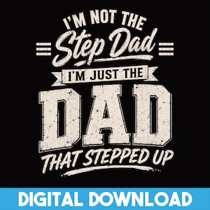 May include: A black graphic design featuring distressed white text that reads I'M NOT THE STEP DAD I'M JUST THE DAD THAT STEPPED UP. Below the main text, a blue banner contains the white text DIGITAL DOWNLOAD in a bold, sans-serif font.