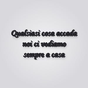 Op de afbeelding: Een grafisch ontwerp met de zwarte tekst Qualsiasi cosa accada noi ci vediamo sempre a casa in een vetgedrukte, driedimensionale lettertype. De tekst is gerangschikt in drie regels tegen een effen, lichtgrijze achtergrond.