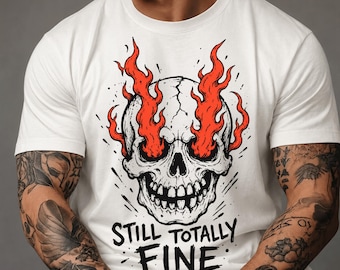 Still Totally Fine Shirt, Flaming Skull Graphic Tee, Sarcastic Grunge Skull Punk Apparel