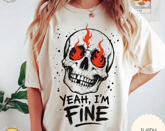 Yeah I'm Fine Shirt, Flaming Skull Graphic Tee, Sarcastic Punk Skull Grunge Apparel