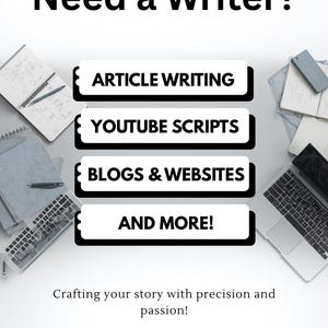 May include: White background with the text "Need a Writer?" and service options: Article Writing, YouTube Scripts, Blogs & Websites, and More! The image includes notebooks, a laptop, and the text "Crafting your story with precision and passion!"