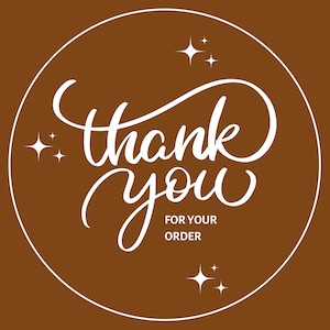 May include: A round sticker with a brown background and a white border. The words "thank you" are written in a cursive font, with "for your order" below. White starbursts are scattered around the text.