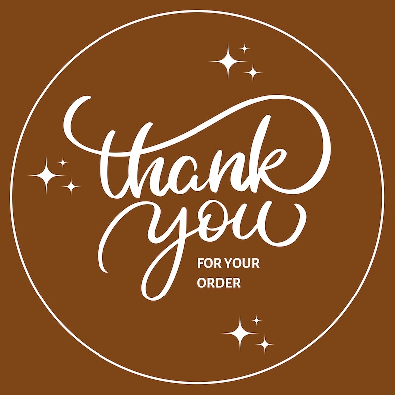 May include: A round sticker with a brown background and a white border. The words "thank you" are written in a cursive font, with "for your order" below. White starbursts are scattered around the text.