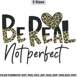 May include: An embroidery design with the words "Be Real Not perfect". The letters "B", "E", "R", "E", and "L" have a leopard print pattern. A leopard print heart is above the word "Real".