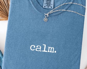 Calm COMFORT COLORS T-shirt, Motivated Sayings Tee, Funny Sayings TShirt, Gift for Friend Shirt, Minimalistic T-Shirt, Wellness Gift