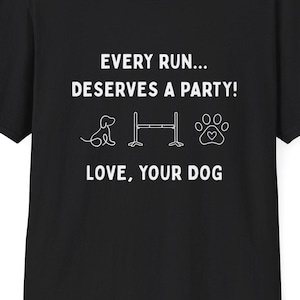 May include: A black short-sleeved t-shirt featuring white text that reads EVERY RUN... DESERVES A PARTY! LOVE, YOUR DOG. Below the first line of text are white line-art icons of a dog, an agility hurdle, and a paw print with a heart inside.