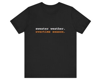 Sweater Weather. Overtime Season. Tee | Funny Fall Shirt | Fall Gift