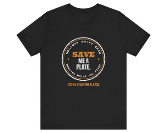 Working Thanksgiving. Saving Me a Plate? Tee | Funny Thanksgiving Shirt | Thanksgiving Gift