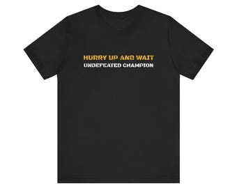 Hurry Up and Wait. Undefeated Champion. Tee | Funny Military Shirt | Military Gift