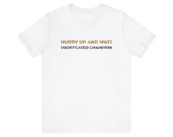 Hurry Up and Wait. Undefeated Champion. Tee | Funny Military Shirt | Military Gift (White & Heather)