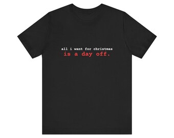 All I Want for Christmas Is a Day Off. Tee | Funny Christmas Shirt | Christmas Gift