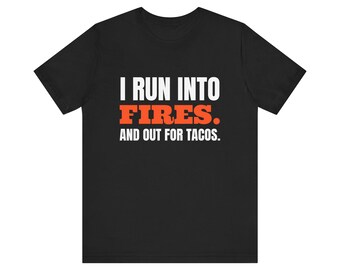 Firefighter. I Run Into Burning Buildings and Out for Tacos. Tee | Funny Firefighter Shirt | Firefighter Gift