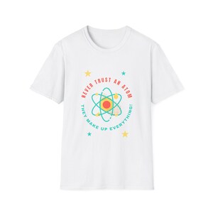 Never Trust an Atom, Funny Science Unisex T-Shirt, Chemistry Teacher Gift, Science Lover Shirt, Sarcastic Graphic Tee, Atom Joke Apparel
