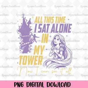 All This Time I Sat Alone In My Tower Now I Can See It All Png, Princess Showgirl Inspired  Digital Download