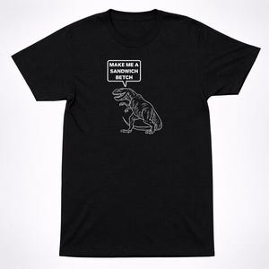 Make Me a Sandwich Betch T-Rex Funny Dinosaur T-Shirt
