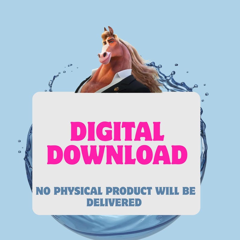 May include: A digital download graphic featuring a horse-like character in a suit, set against a water splash background. The pink text reads "DIGITAL DOWNLOAD", with the text "NO PHYSICAL PRODUCT WILL BE DELIVERED" below.