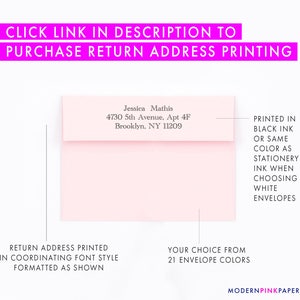May include: A pink envelope with a return address printed in black ink. The address reads "Jessica Mathis, 4730 5th Avenue, Apt 4F, Brooklyn, NY 11209". The text "PRINTED IN BLACK INK OR SAME COLOR AS STATIONERY INK WHEN CHOOSING WHITE ENVELOPES" is printed on the right side of the envelope. The text "RETURN ADDRESS PRINTED IN COORDINATING FONT STYLE FORMATTED AS SHOWN" is printed below the envelope. The text "YOUR CHOICE FROM 21 ENVELOPE COLORS" is printed below the envelope on the right side. The text "MODERNPINKPAPER&trade;" is printed at the bottom of the image.