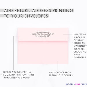 May include: A pink envelope with a return address printed in black ink. The address is "Jessica Mathis, 4730 5th Avenue, Apt 4F, Brooklyn, NY 1209". The text "PRINTED IN BLACK INK OR SAME COLOR AS STATIONERY INK WHEN CHOOSING WHITE ENVELOPES" is printed on the right side of the envelope. The text "RETURN ADDRESS PRINTED IN COORDINATING FONT STYLE FORMATTED AS SHOWN" is printed below the envelope. The text "YOUR CHOICE FROM 21 ENVELOPE COLORS" is printed below the envelope on the right side. The text "MODERNPINKPAPER&trade;" is printed at the bottom of the image.