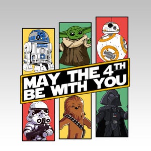 May include: A graphic featuring Star Wars characters R2-D2, Grogu, BB-8, a Stormtrooper, Chewbacca, and Darth Vader. The text "MAY THE 4TH BE WITH YOU" is displayed across the image. Each character is set against a colored background.