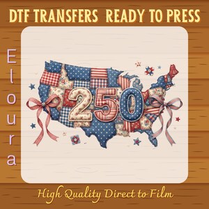 May include: A Direct to Film (DTF) transfer design featuring a patchwork map of the United States with the number "250" in the center. The design incorporates red, white, and blue patterns, stars, and ribbons. The text "DTF TRANSFERS READY TO PRESS" and "High Quality Direct to Film" are also included.