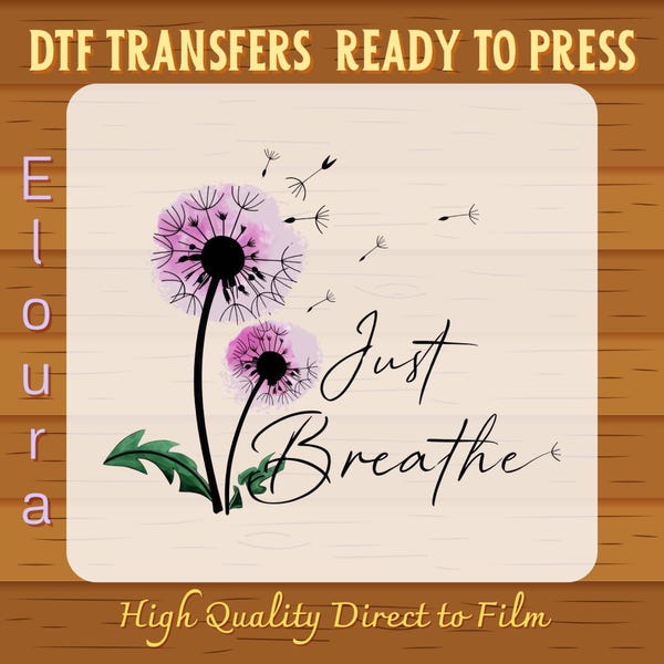 Just Breathe Dandelion DTF Transfer: Ready To Press Floral Motivational, Inspirational, Positive, Women Mental Health Kindness, Mommy Quotes