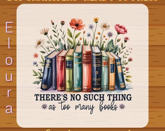 There’s No Such Thing as Too Many Books Floral DTF Transfer, Ready To Press Reading Design, More Books More Joy, Book Lover, Bookworm