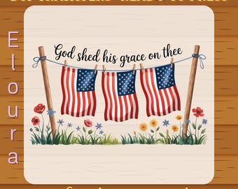 God Shed His Grace On Thee DTF Transfer, Ready To Press 4th of July Christian Patriotic, Faith and Freedom, American Flag