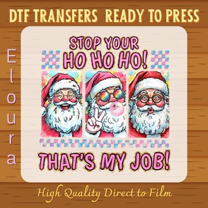 May include: A DTF transfer design featuring three Santa Claus illustrations with the text "STOP YOUR HO HO HO! THAT'S MY JOB!". The Santas have different expressions and accessories, including sunglasses and a bubblegum bubble. The design is in pink, red, and blue.