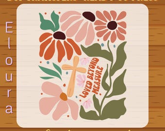 Boho Loved Beyond Measure DTF Transfer: Trendy Floral Christian Ready To Press, Bible Verse, Faith, Love Jesus, Women Religious