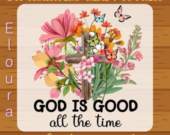 God Is Good All The Time DTF Transfer: Ready To Press, Wildflower Christian, Boho Bible Verse, Faith, Jesus, Religious