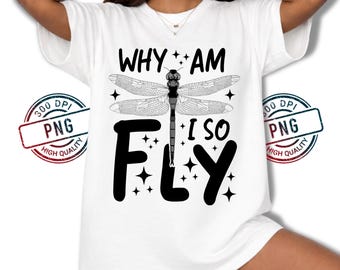 Why Am I So Fly PNG, Dragonfly Sublimation Design, Funny Nature Quote Digital Download