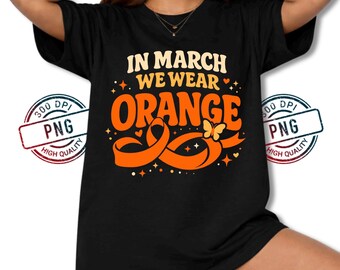 In March We Wear Orange PNG, Multiple Sclerosis Awareness Orange Ribbon Design, MS Awareness Shirt Design Digital Download