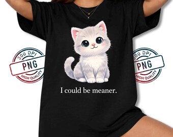 Cute Cat PNG, I Could Be Meaner Funny Cat Design, Sarcastic Kitty Sublimation Digital Download