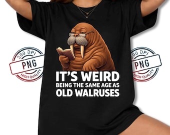 Funny Walrus PNG, It's Weird Being The Same Age As Old Walruses, Sarcastic Humor Sublimation Design
