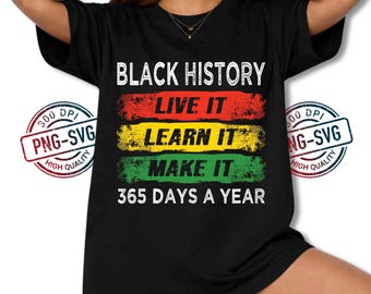 Black History PNG SVG, Black History Month Design, Live It Learn It Make It 365 Days A Year, African Pride Sublimation Digital Download