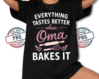May include: Black t-shirt featuring the phrase "EVERYTHING TASTES BETTER when Oma BAKES IT" in white and pink. The design includes a rolling pin, whisk, and floral accents. High-quality PNG stamps are on the left and right.