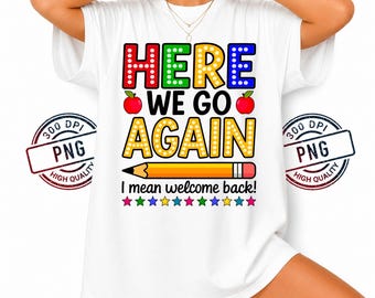 Funny Back to School PNG: here we go again back to school PNG, Teacher Student Humor (Digital Download)