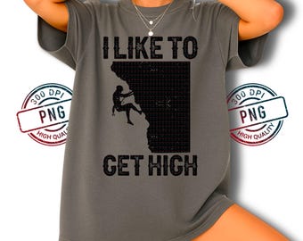 Funny Rock Climbing PNG Design: I Like to Get High Climber Silhouette (Digital Download)