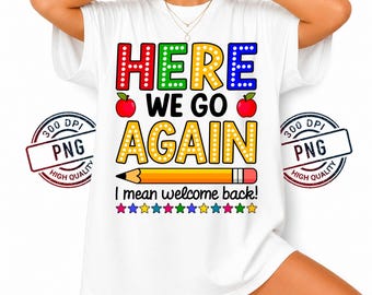 Funny Back to School PNG: here we go again back to school PNG, Teacher Student Humor (Digital Download)