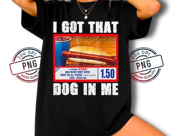 Funny Hot Dog PNG: I Got That Dog In Me, Meme Graphic (Digital Download)