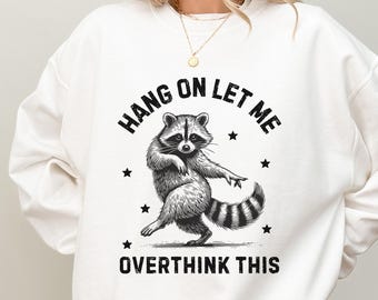 Hang On Let Me Overthink This Sweatshirt, Funny Raccoon Tee, Sarcastic Hoodie
