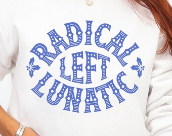 Radical Left Lunatic Sweatshirt, Funny Political Crewneck