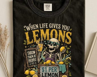 When Life Gives You Lemons Shirt, Sarcastic Skeleton Tee, Funny Dark Humor Top, Creepy Lemonade Stand, Spooky Summer Apparel