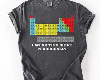 Periodic Table Shirt, Science Teacher Tee, I Wear This Shirt Periodically, Chemistry Joke Top, Nerd Science Gift, Comfort Colors