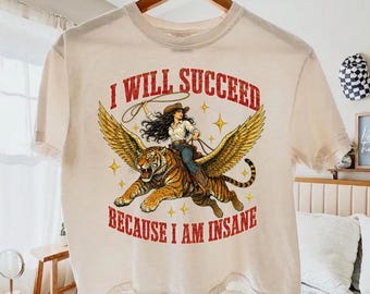 I Will Succeed Because I Am Insane Crop Top, Comfort Colors Boxy Tee, Funny Feminist Cowgirl, Retro Tiger Graphic, Unhinged Quote Shirt